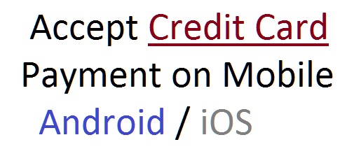 Accept credit card payment on Mobile Adroid iOS